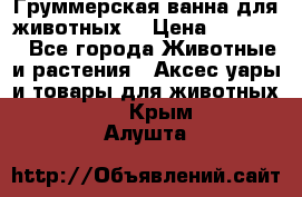 Груммерская ванна для животных. › Цена ­ 25 000 - Все города Животные и растения » Аксесcуары и товары для животных   . Крым,Алушта